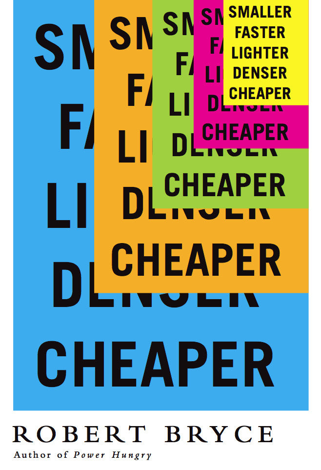 Smaller Faster Lighter Denser Cheaper | Robert Bryce